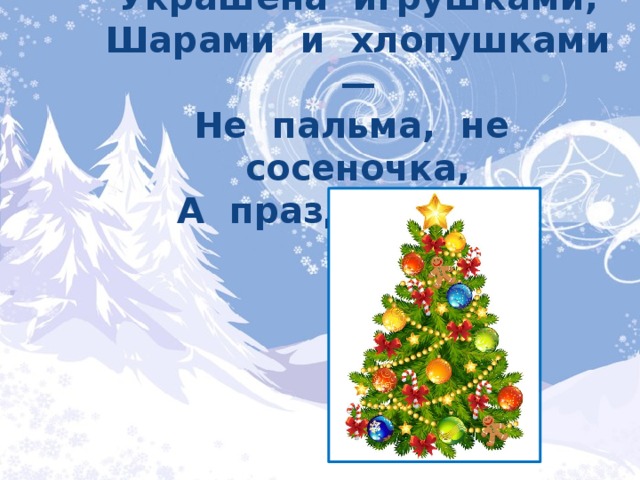 Украшена игрушками, Шарами и хлопушками — Не пальма, не сосеночка, А праздничная... 