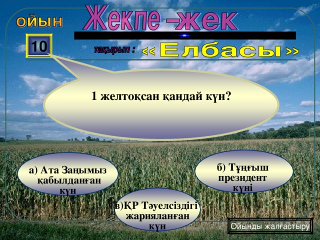  1 желтоқсан қандай күн? 10  б) Тұңғыш президент күні  а) Ата Заңымыз  қабылданған  күн  в)ҚР Тәуелсіздігі жарияланған күн Ойынды жалғастыру 