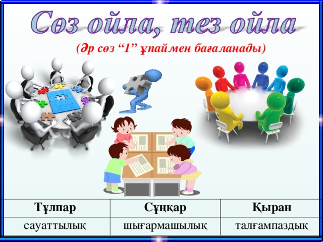 (Әр сөз “1” ұпаймен бағаланады) Тұлпар сауаттылық Сұңқар Қыран шығармашылық талғампаздық 