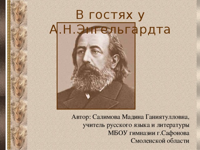 В гостях у А.Н.Энгельгардта Автор: Салимова Мадина Ганиятулловна, учитель русского языка и литературы МБОУ гимназии г.Сафонова Смоленской области  