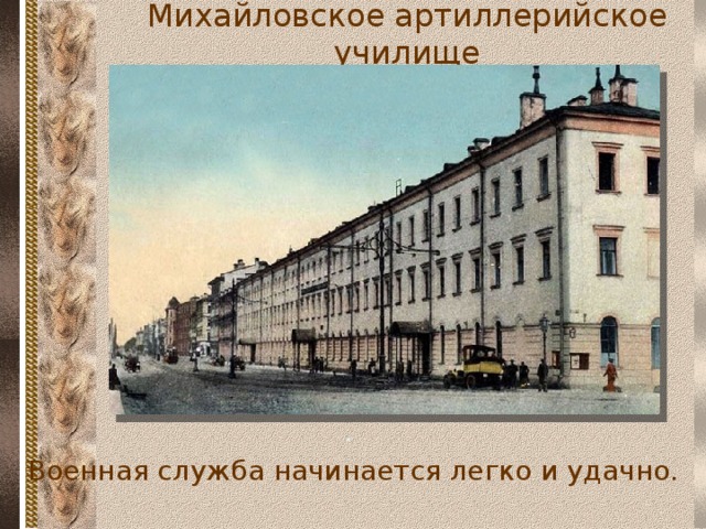 Михайловское артиллерийское училище . Военная служба начинается легко и удачно.  
