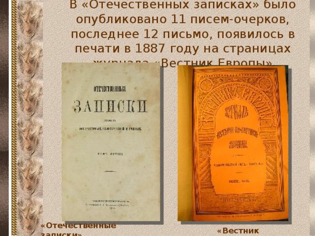 В «Отечественных записках» было опубликовано 11 писем-очерков, последнее 12 письмо, появилось в печати в 1887 году на страницах журнала «Вестник Европы» «Отечественные записки» «Вестник Европы»  