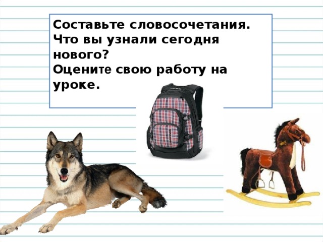 Составьте словосочетания. Что вы узнали сегодня нового? Оцени те свою работу на уроке.