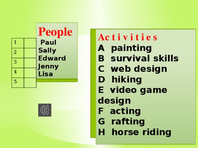 People   Paul Sally Edward Jenny Lisa Ac t i v i t i e s A painting В survival skills С web design D hiking E video game design F acting G rafting H horse riding 1 2 3 4 5