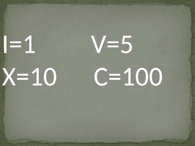I=1 V=5 X=10 C=100 