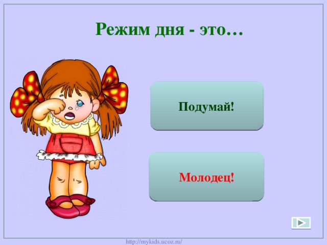  Режим дня - это… То, что написано в учебнике Подумай! Точно установленный распорядок дня Молодец! 
