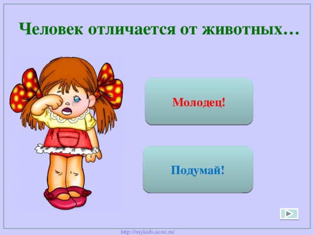  Человек отличается от животных… Умением думать Молодец! (мыслить) Способом питания Подумай! 