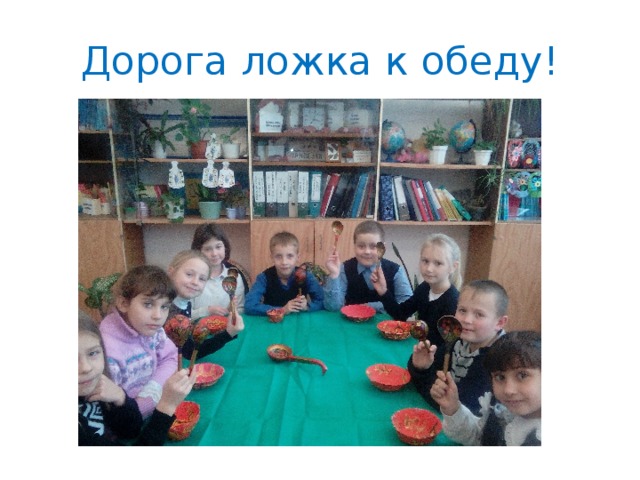 Дорога ложка к обеду!