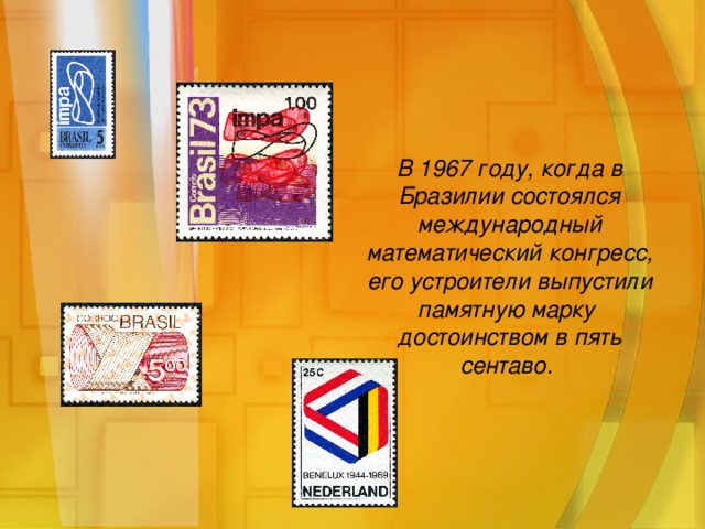 В 1967 году, когда в Бразилии состоялся международный математический конгресс, его устроители выпустили памятную марку достоинством в пять сентаво.