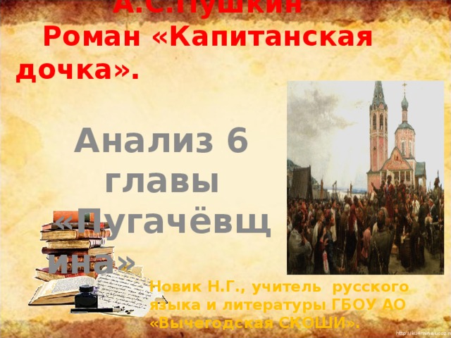 А.С.Пушкин  Роман «Капитанская дочка». Анализ 6 главы «Пугачёвщина» Новик Н.Г., учитель русского языка и литературы ГБОУ АО «Вычегодская СКОШИ».  