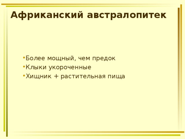 Африканский  австралопитек Более мощный, чем предок Клыки укороченные Хищник + растительная пища  