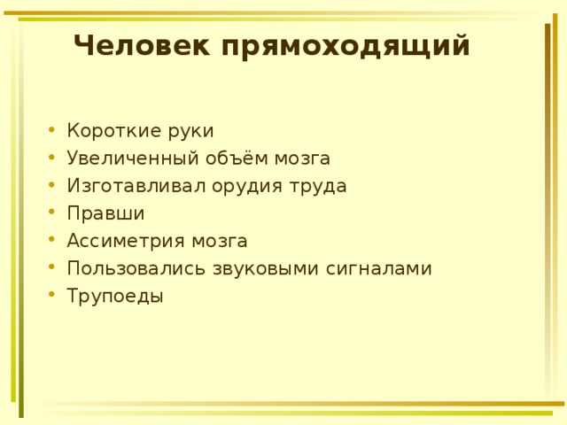 Человек прямоходящий Короткие руки Увеличенный объём мозга Изготавливал орудия труда Правши Ассиметрия мозга Пользовались звуковыми сигналами Трупоеды  