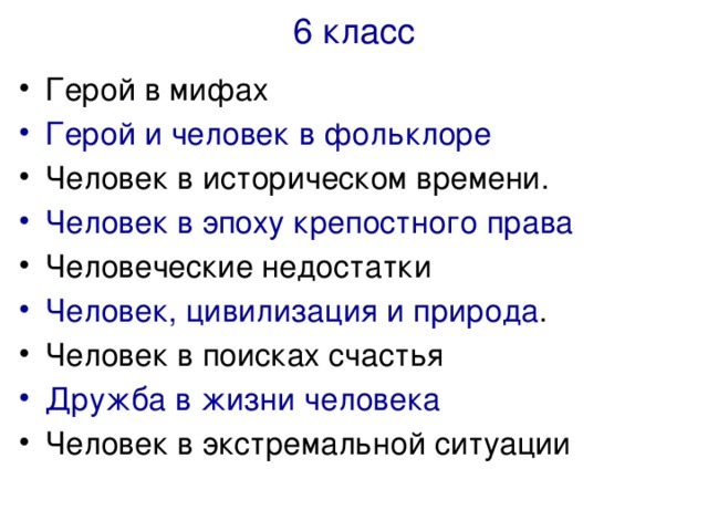 6 класс Герой в мифах Герой и человек в фольклоре Человек в историческом времени. Человек в эпоху крепостного права Человеческие недостатки Человек, цивилизация и природа . Человек в поисках счастья Дружба в жизни человека Человек в экстремальной ситуации 