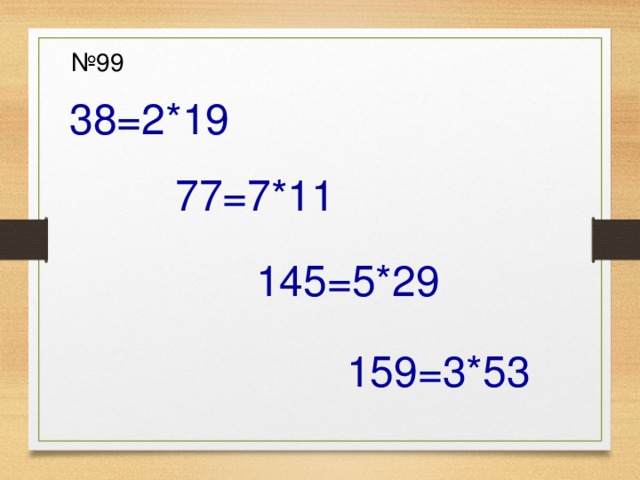 № 99 38=2*19 77=7*11 145=5*29 159=3*53 