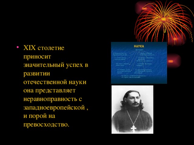 XIX столетие приносит значительный успех в развитии отечественной науки она представляет неравноправность с западноевропейской , и порой на превосходство. 