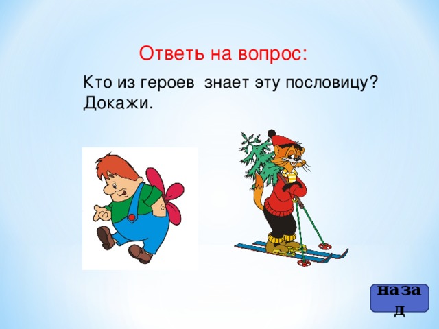 Ответь на вопрос: Кто из героев знает эту пословицу? Докажи. назад