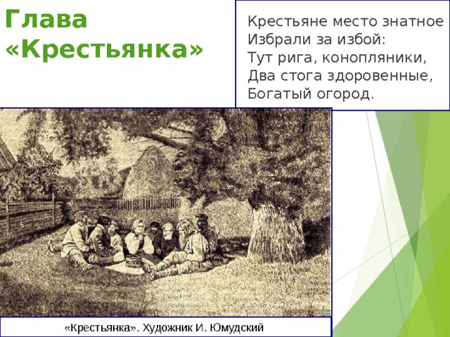 Глава «Крестьянка» Крестьяне место знатное Избрали за избой: Тут рига, конопляники, Два стога здоровенные, Богатый огород. «Крестьянка». Художник И. Юмудский 