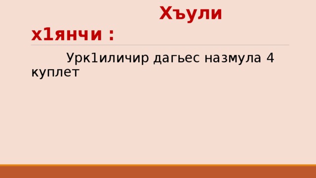  Хъули х1янчи :  Урк1иличир дагьес назмула 4 куплет 