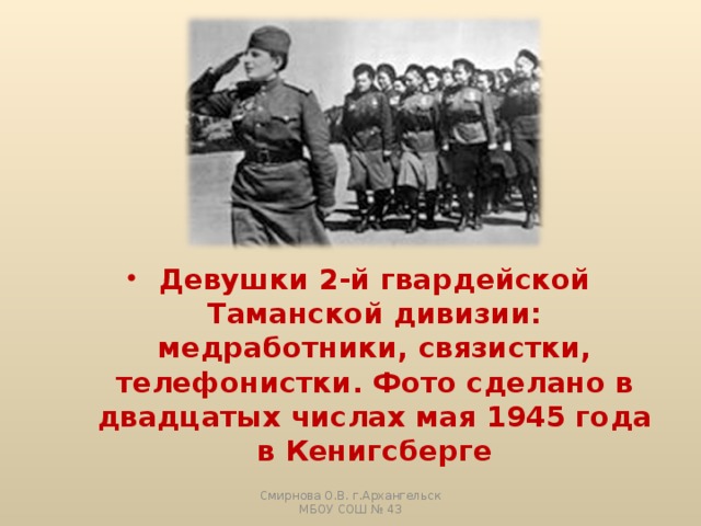 Девушки 2-й гвардейской Таманской дивизии: медработники, связистки, телефонистки. Фото сделано в двадцатых числах мая 1945 года в Кенигсберге Смирнова О.В. г.Архангельск МБОУ СОШ № 43 