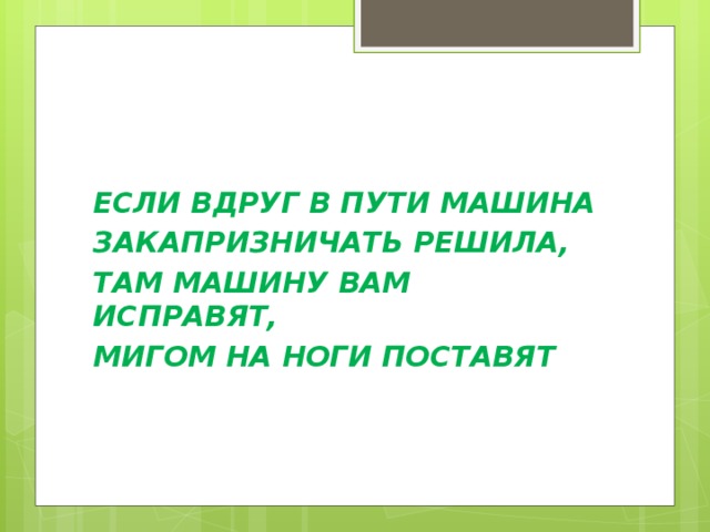 ЕСЛИ ВДРУГ В ПУТИ МАШИНА ЗАКАПРИЗНИЧАТЬ РЕШИЛА, ТАМ МАШИНУ ВАМ ИСПРАВЯТ, МИГОМ НА НОГИ ПОСТАВЯТ 