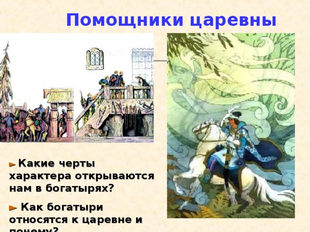 Помощники царевны ►  Какие черты характера открываются нам в богатырях? ►  Как богатыри относятся к царевне и почему? 