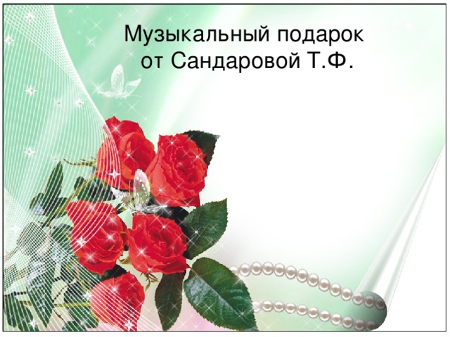 Музыкальный подарок  от Сандаровой Т.Ф. 