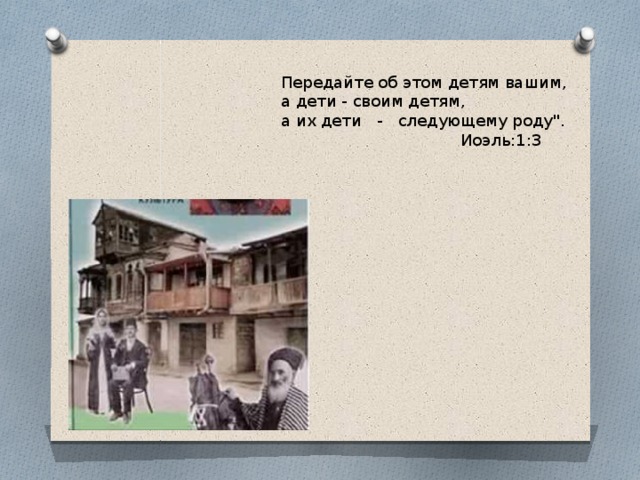 Передайте об этом детям вашим, а дети - своим детям, а их дети - следующему роду