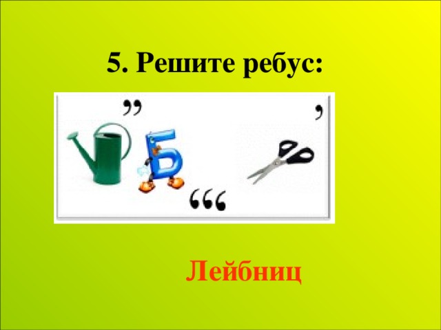 5. Решите ребус: Лейбниц