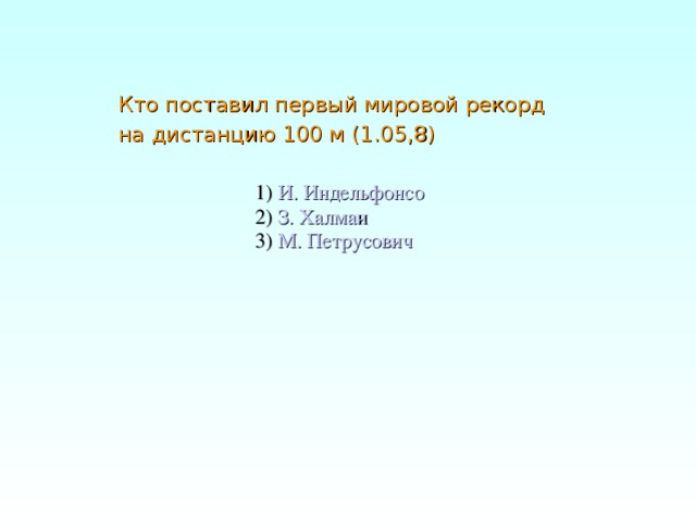 Кто поставил первый мировой рекорд на дистанцию 100 м (1.05,8) 1) И. Индельфонсо 2) З. Халмаи  3) М. Петрусович 
