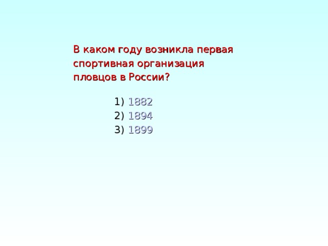 В каком году возникла первая спортивная организация пловцов в России? 1) 1882 2) 1894 3) 1899 