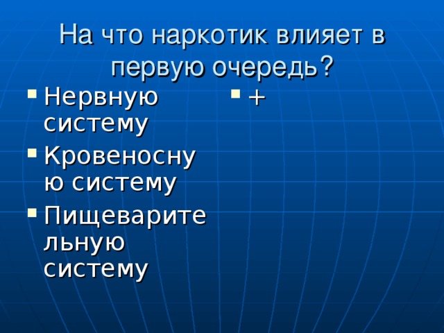 На что наркотик влияет в первую очередь? Нервную систему Кровеносную систему Пищеварительную систему + 