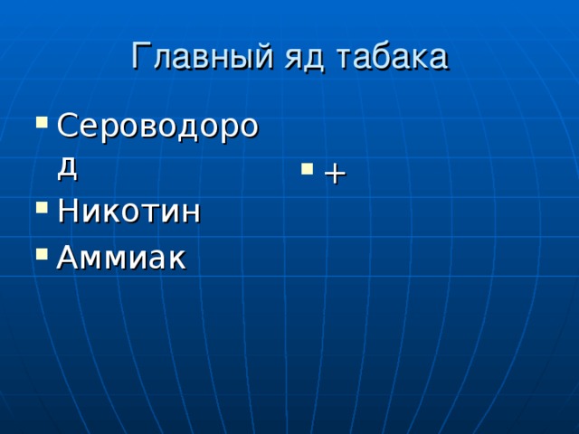 Главный яд табака Сероводород Никотин Аммиак  + 
