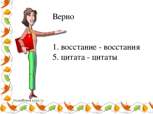 Верно 1. восстание - восстания 5. цитата - цитаты 