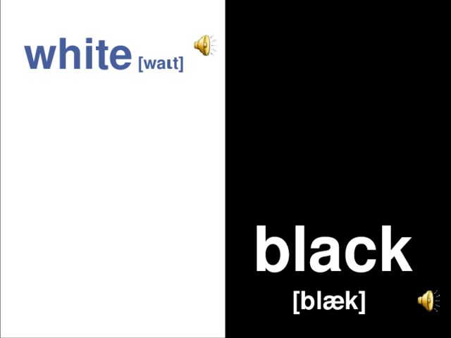 white  [waιt] black [blæk] 
