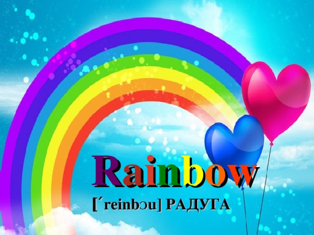 R a i n b o w  [ ΄ reinb Ɔ u] РАДУГА 