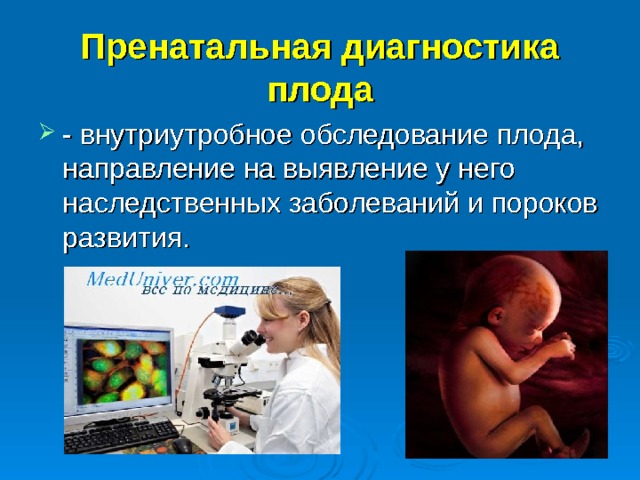 Пренатальная диагностика плода - внутриутробное обследование плода, направление на выявление у него наследственных заболеваний и пороков развития. 