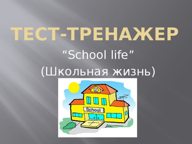 Тест-тренажер “ School life” (Школьная жизнь)