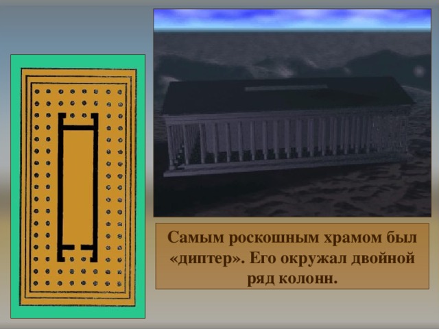 Самым роскошным храмом был «диптер». Его окружал двойной ряд колонн. 