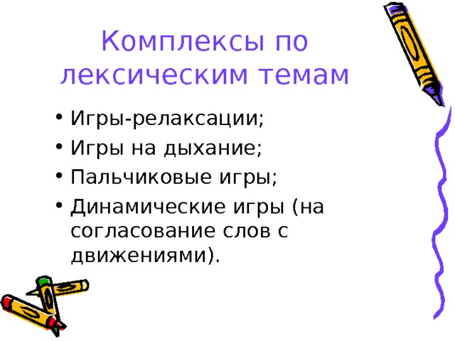 Комплексы по лексическим темам Игры-релаксации; Игры на дыхание; Пальчиковые игры; Динамические игры (на согласование слов с движениями). 