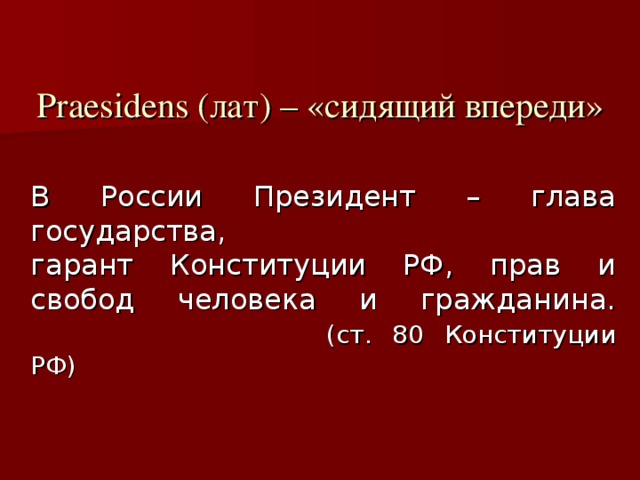 Praesidens (лат) – «сидящий впереди» (ст. 80 Конституции РФ)  
