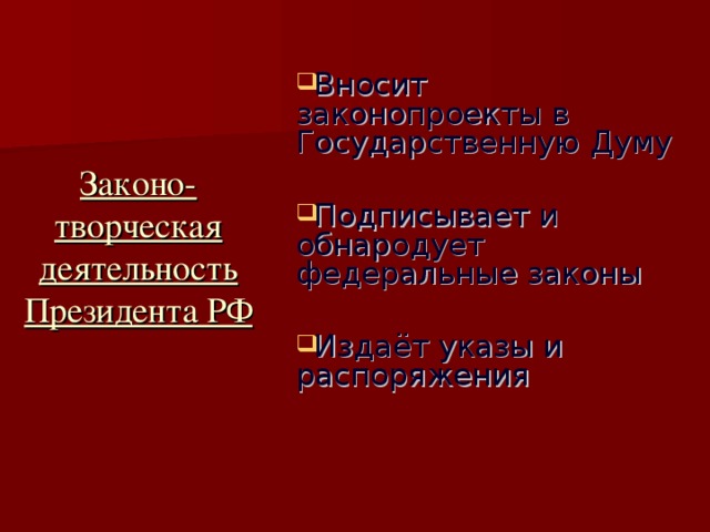 Вносит законопроекты в Государственную Думу Подписывает и обнародует федеральные законы Издаёт указы и распоряжения Законо-  творческая деятельность Президента РФ  