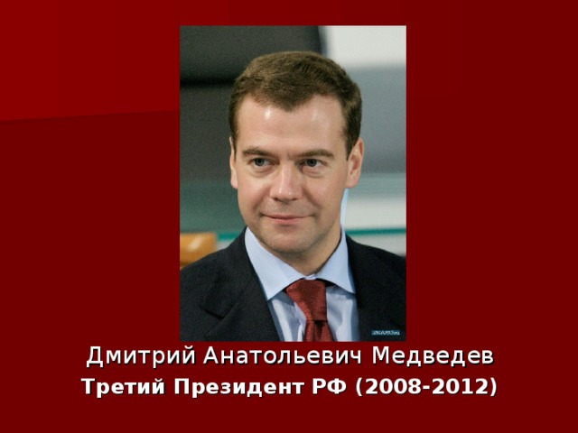 Дмитрий Анатольевич Медведев Третий Президент РФ (2008-2012)  