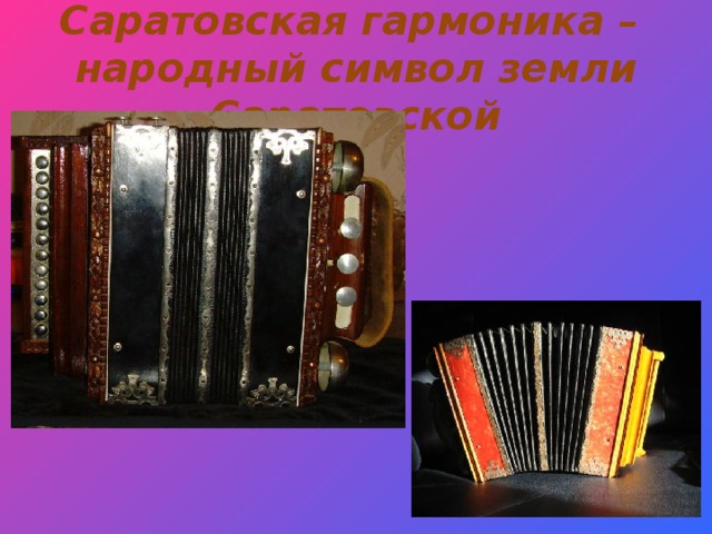 Саратовская гармоника –  народный символ земли Саратовской 