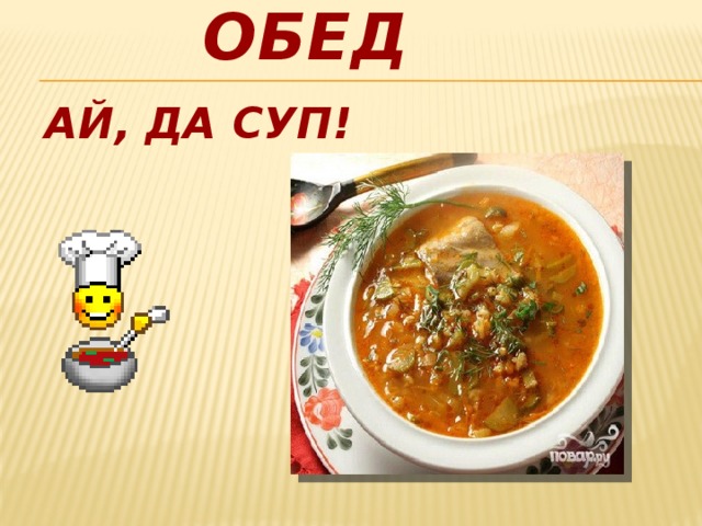 Обед   АЙ, ДА СУП! 