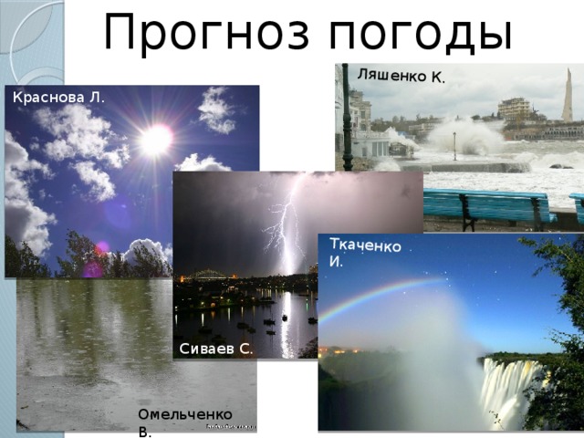 Прогноз погоды Ляшенко К. Ткаченко И. Краснова Л. Сиваев С. Омельченко В.