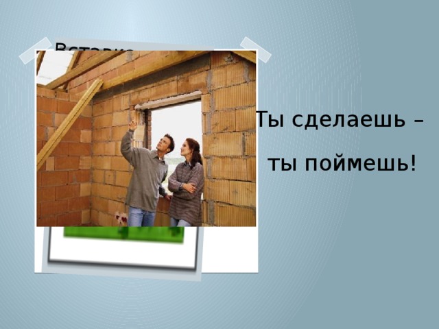 Вставка рисунка Ты сделаешь – ты поймешь!