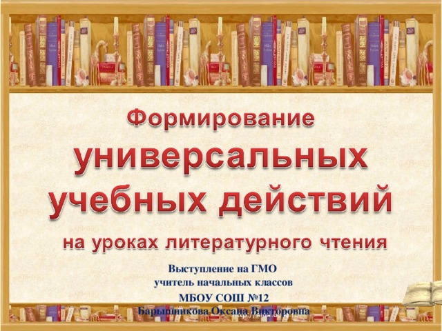 Выступление на ГМО  учитель начальных классов МБОУ СОШ №12  Барышникова Оксана Викторовна   