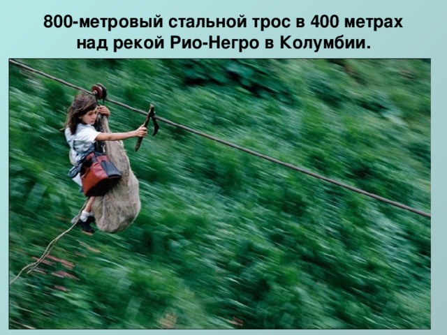 800-метровый стальной трос в 400 метрах над рекой Рио-Негро в Колумбии.   