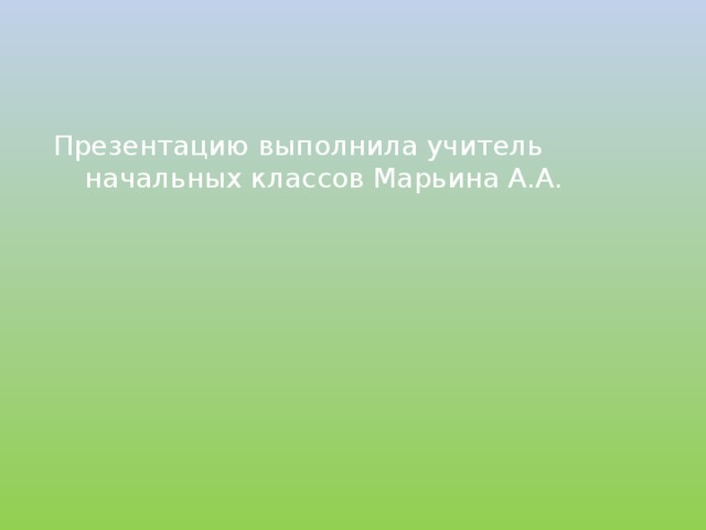 Презентацию выполнила учитель начальных классов Марьина А.А. 