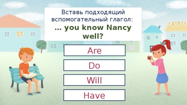 Вставь подходящий вспомогательный глагол:  … you know Nancy well? Are Do Will Have 